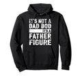Its Not Dad Bod Its Father Figure Fathers Hoodie - Novelty Apparel Unisex - T-Shirt, Sweatshirt, Hoodie