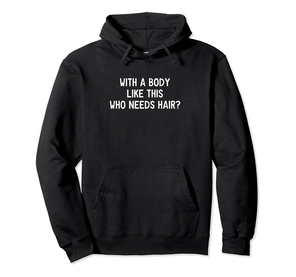 Bald Guy Funny Body Like This Who Needs Hoodie - Unique Graphic Men Women - T-Shirt, Sweatshirt, Hoodie