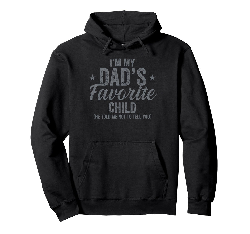 Im My Dads Favorite Child Family Hoodie - Fun Novelty Design Men Women - T-Shirt, Sweatshirt, Hoodie