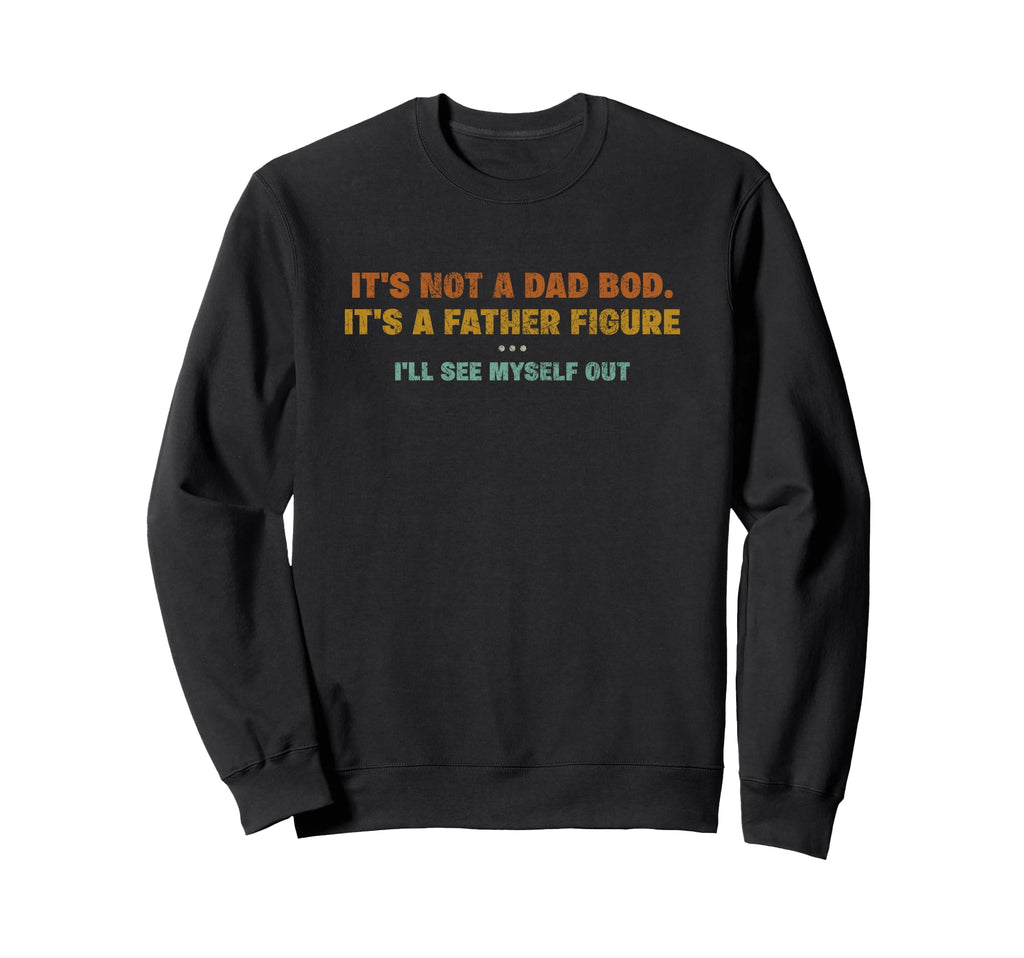 Its Not Dad Bod Father Figure Ill Sweatshirt - Trendy Graphic Men Women - T-Shirt, Sweatshirt, Hoodie