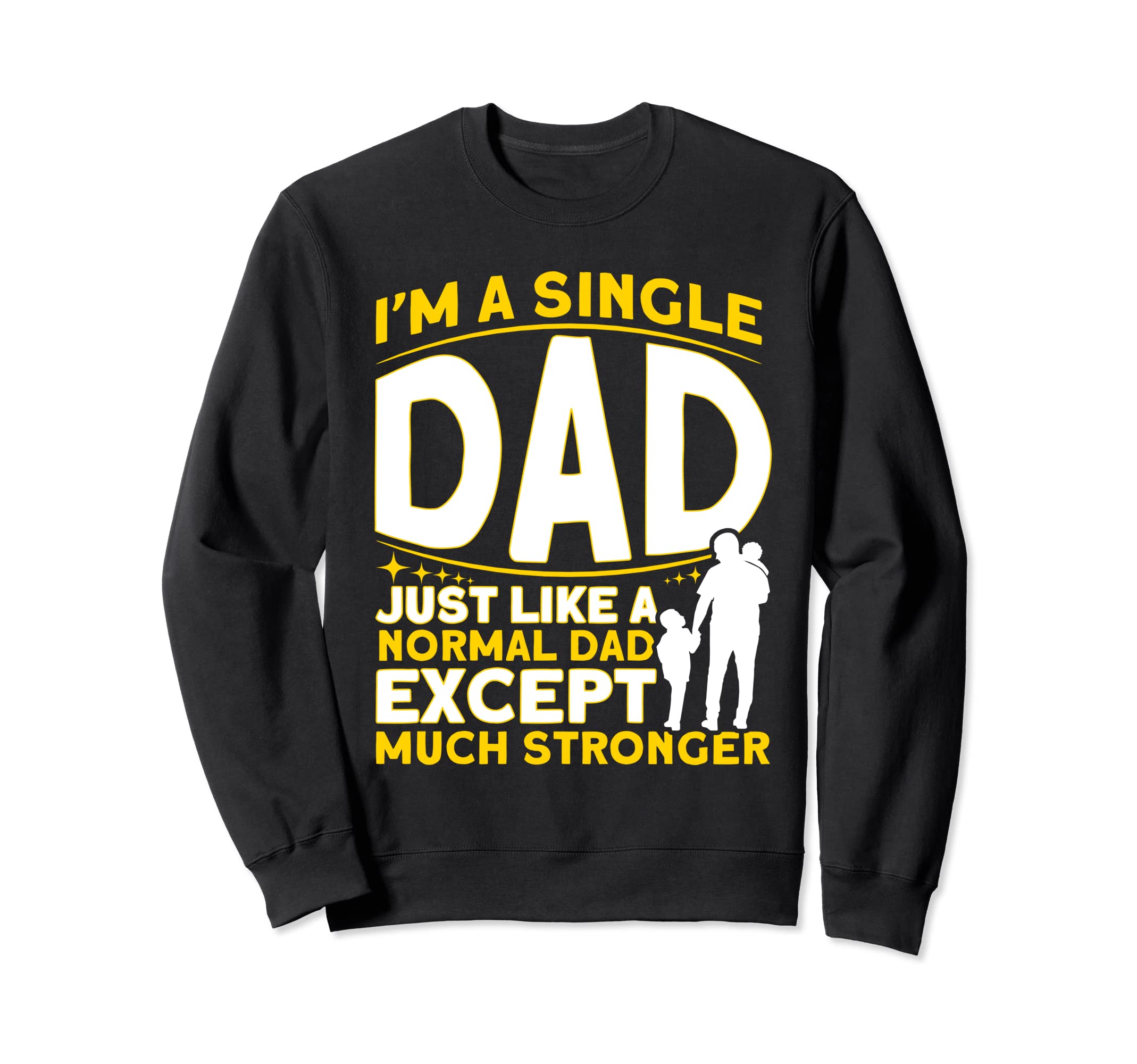 Im Single Dad Just Much Stronger Sweatshirt - Unique Graphic Men Women - T-Shirt, Sweatshirt, Hoodie