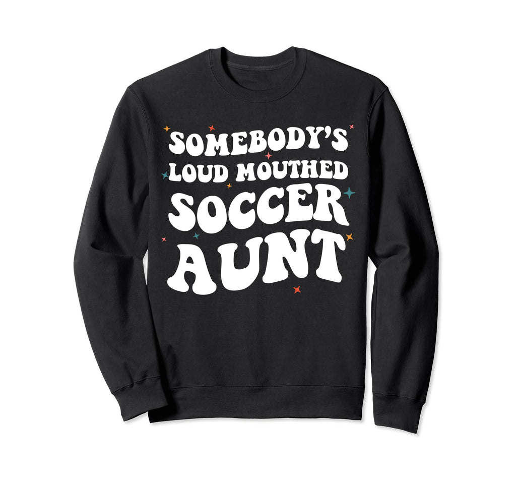 Somebodys Loud Mouthed Soccer Sweatshirt - Fun Novelty Design Men Women - T-Shirt, Sweatshirt, Hoodie