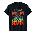 Proud Mom Great Soccer Player Sports T-Shirt - Unique Graphic Men Women - T-Shirt, Sweatshirt, Hoodie