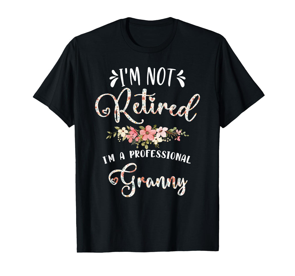 Im Not Retired Im Professional T-Shirt - Casual Everyday Wear Men Women - T-Shirt, Sweatshirt, Hoodie