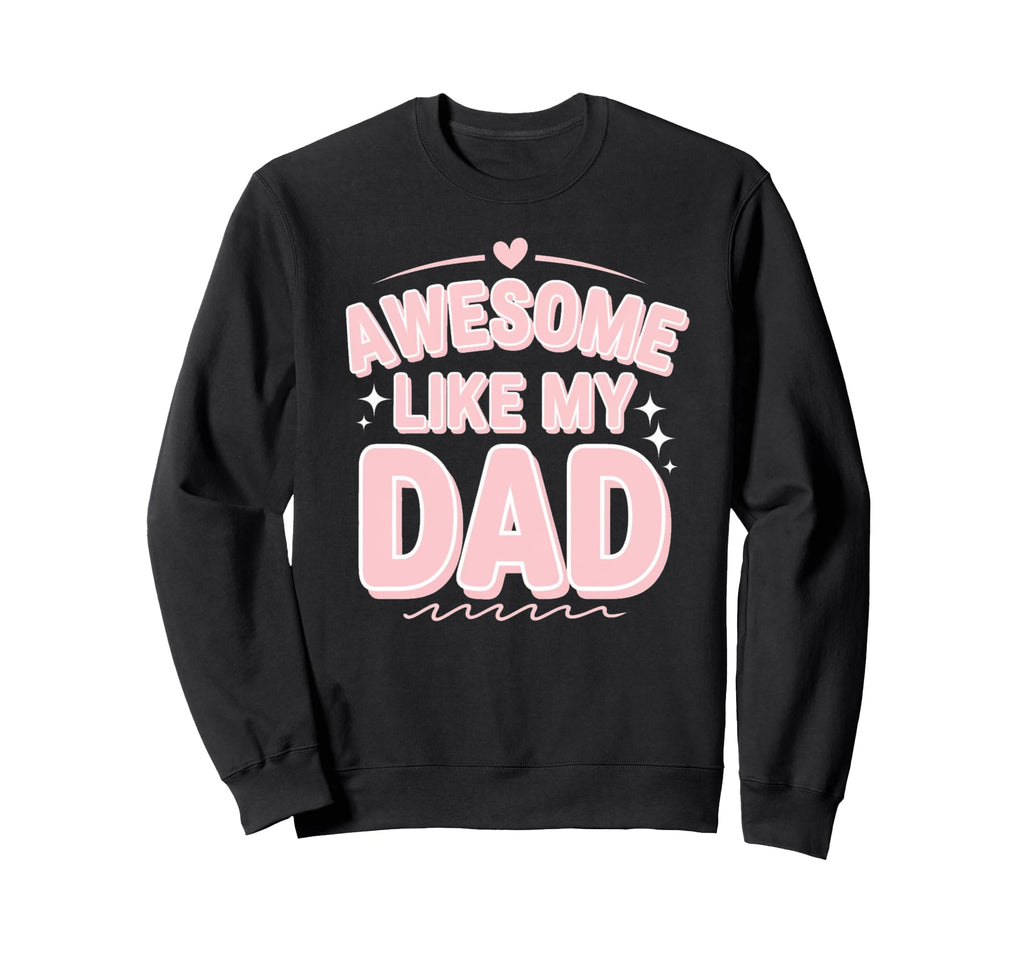 Awesome Like My Dad Gifts Funny Sweatshirt - Custom Art Print Men Women - T-Shirt, Sweatshirt, Hoodie