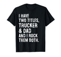 I Have Two Titles Trucker And Dad Funny T-Shirt - Graphic Print Men Women - T-Shirt, Sweatshirt, Hoodie