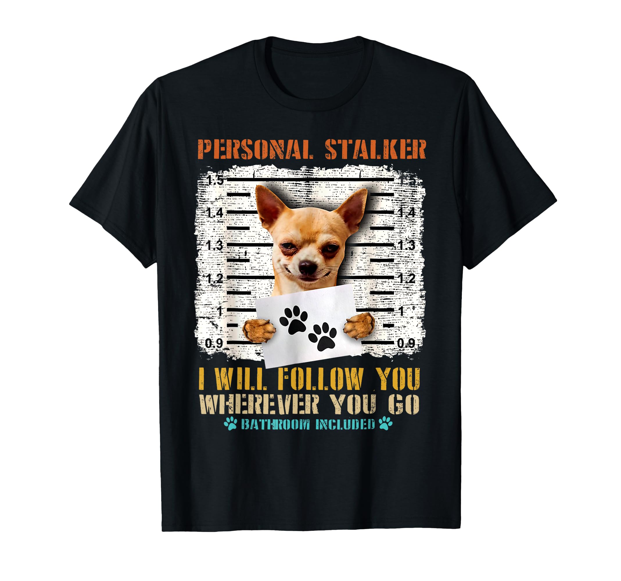 Personal Stalker Chihuahua Dog T-Shirt - Fun Novelty Design Unisex - T-Shirt, Sweatshirt, Hoodie
