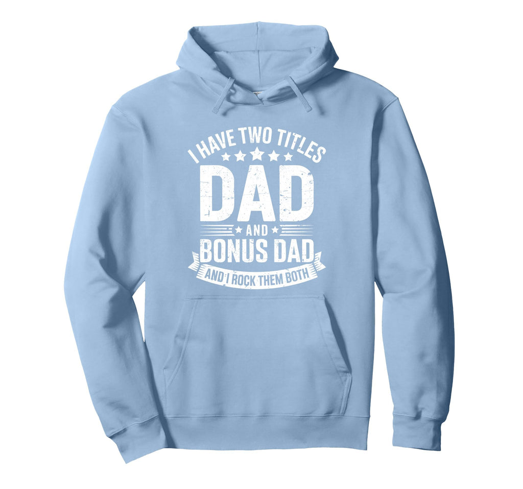 I Have Two Titles Dad And Bonus Dad Hoodie - Trendy Graphic Men Women - T-Shirt, Sweatshirt, Hoodie