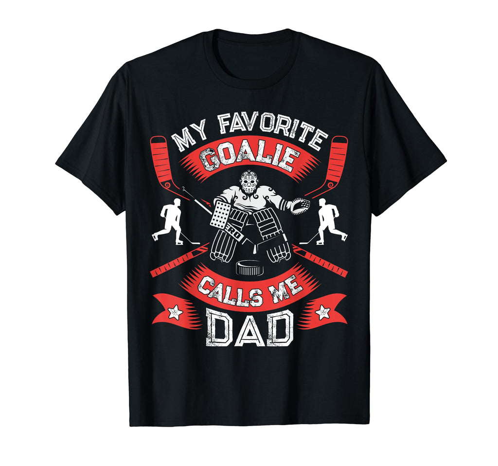 My Favorite Goalie Calls Me Dad Ice T-Shirt - Novelty Apparel Men Women - T-Shirt, Sweatshirt, Hoodie