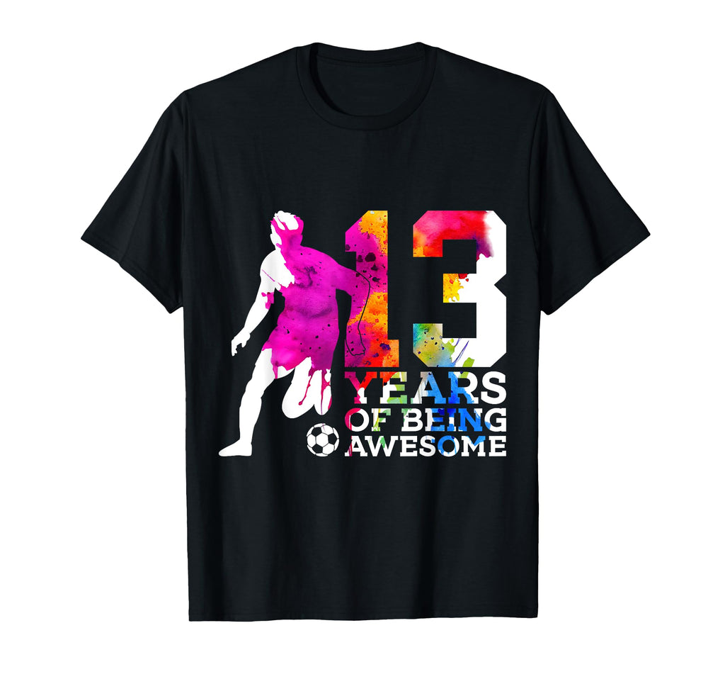 13 Years Being Awesome Soccer T-Shirt - Casual Everyday Wear Men Women - T-Shirt, Sweatshirt, Hoodie
