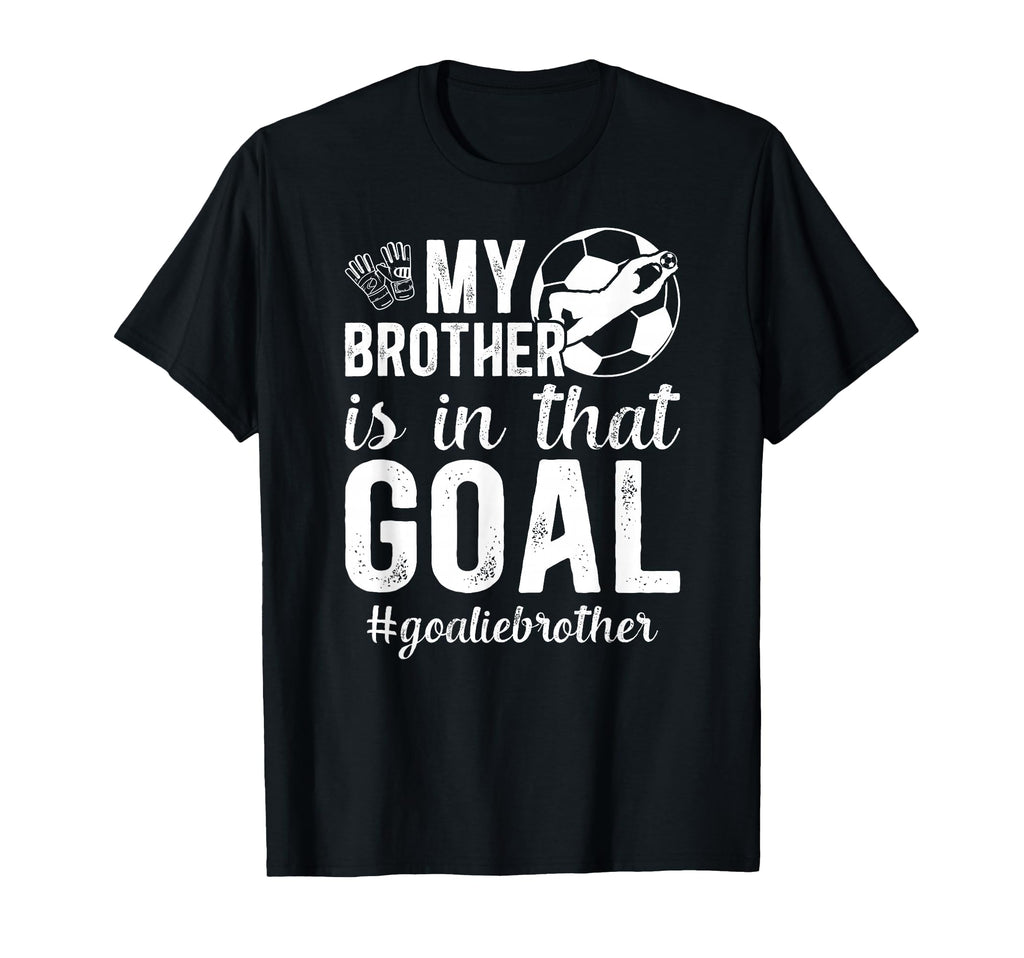 Proud Soccer Goalie Brother Soccer T-Shirt - Novelty Apparel for Adults - T-Shirt, Sweatshirt, Hoodie