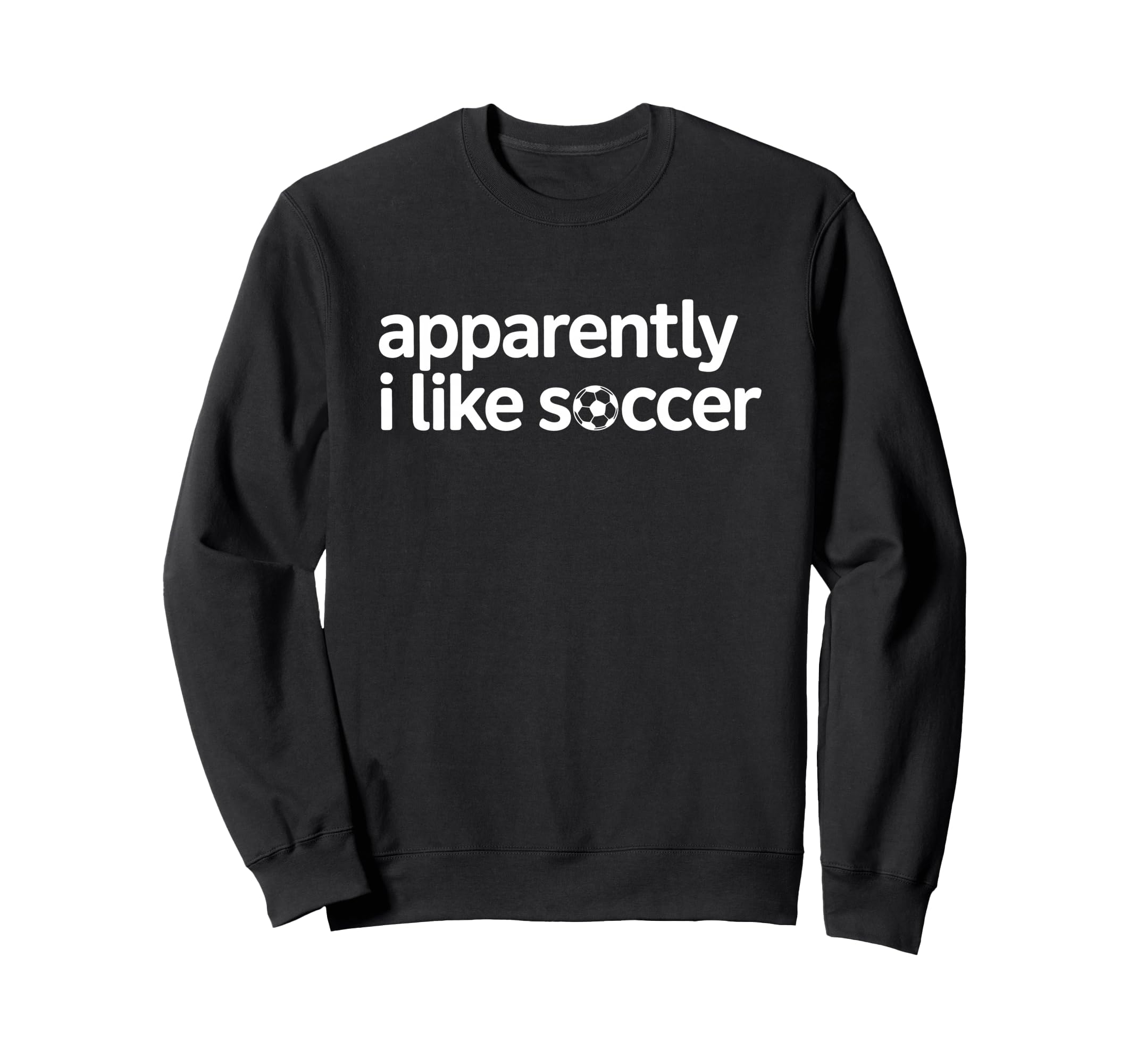 Apparently I Like Soccer Funny Sweatshirt - Custom Art Print Men Women - T-Shirt, Sweatshirt, Hoodie