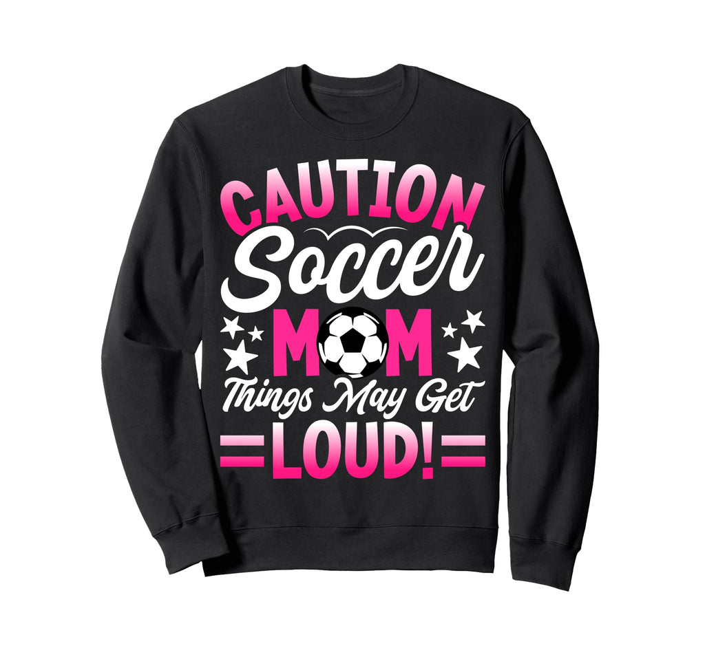 Caution Soccer Mom Things May Get Sweatshirt - Graphic Print for Adults - T-Shirt, Sweatshirt, Hoodie