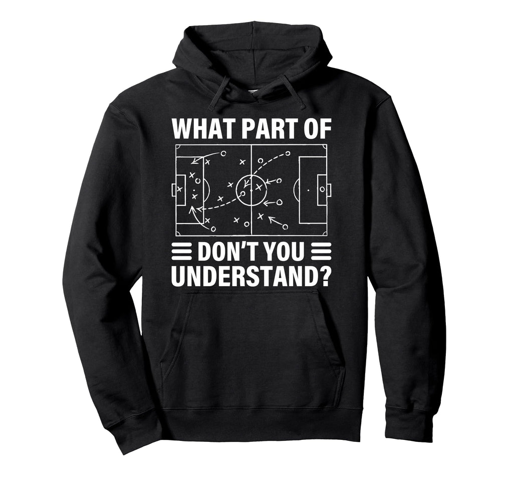 Funny What Part Soccer Dont You Hoodie - Custom Art Print Men Women - T-Shirt, Sweatshirt, Hoodie