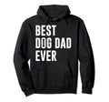 Best Dog Dad Ever Hoodie - Novelty Apparel Unisex - T-Shirt, Sweatshirt, Hoodie