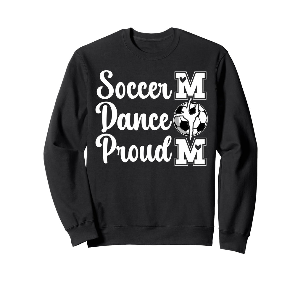Proud Soccer And Dance Mom Soccer Sweatshirt - Streetwear Style Unisex - T-Shirt, Sweatshirt, Hoodie