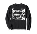 Proud Soccer And Dance Mom Soccer Sweatshirt - Streetwear Style Unisex - T-Shirt, Sweatshirt, Hoodie