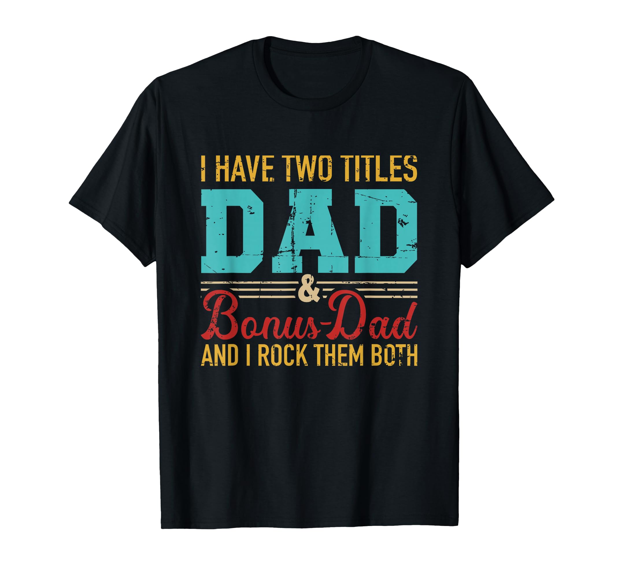 I Have Two Titles Dad And Bonus Dad And T-Shirt - Trendy Graphic Men Women - T-Shirt, Sweatshirt, Hoodie