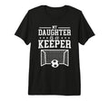 My Daughter Is Keeper Soccer Dad Mom T-Shirt - Novelty Apparel Men Women - T-Shirt, Sweatshirt, Hoodie