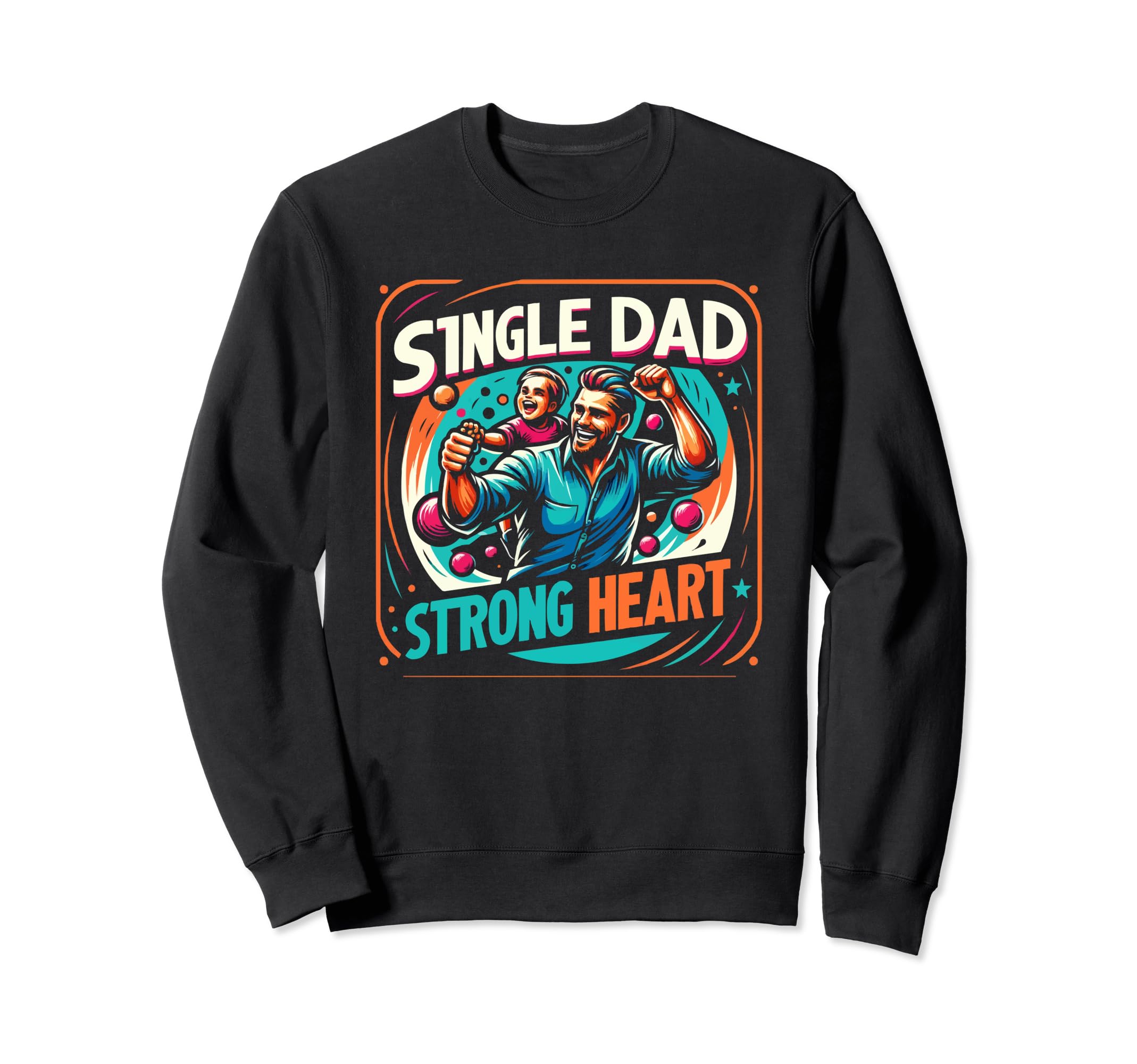 Single Dad Parenting Single Parent Sweatshirt - Unique Graphic Men Women - T-Shirt, Sweatshirt, Hoodie