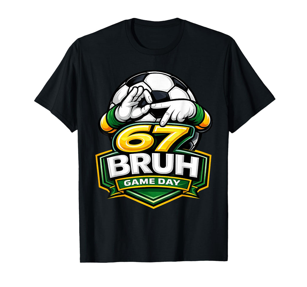 67 Bruh Soccer Game Day Funny 6 7 Meme T-Shirt - Novelty Apparel for Adults - T-Shirt, Sweatshirt, Hoodie