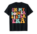 My Soccer Sister Era Groovy Soccer T-Shirt - Fun Novelty Design Men Women - T-Shirt, Sweatshirt, Hoodie