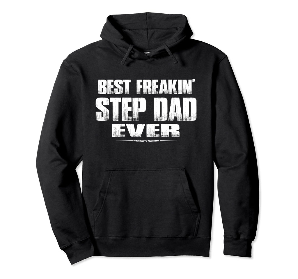 Best Freakin Step Dad Ever Step Dad Hoodie - Graphic Print Unisex - T-Shirt, Sweatshirt, Hoodie