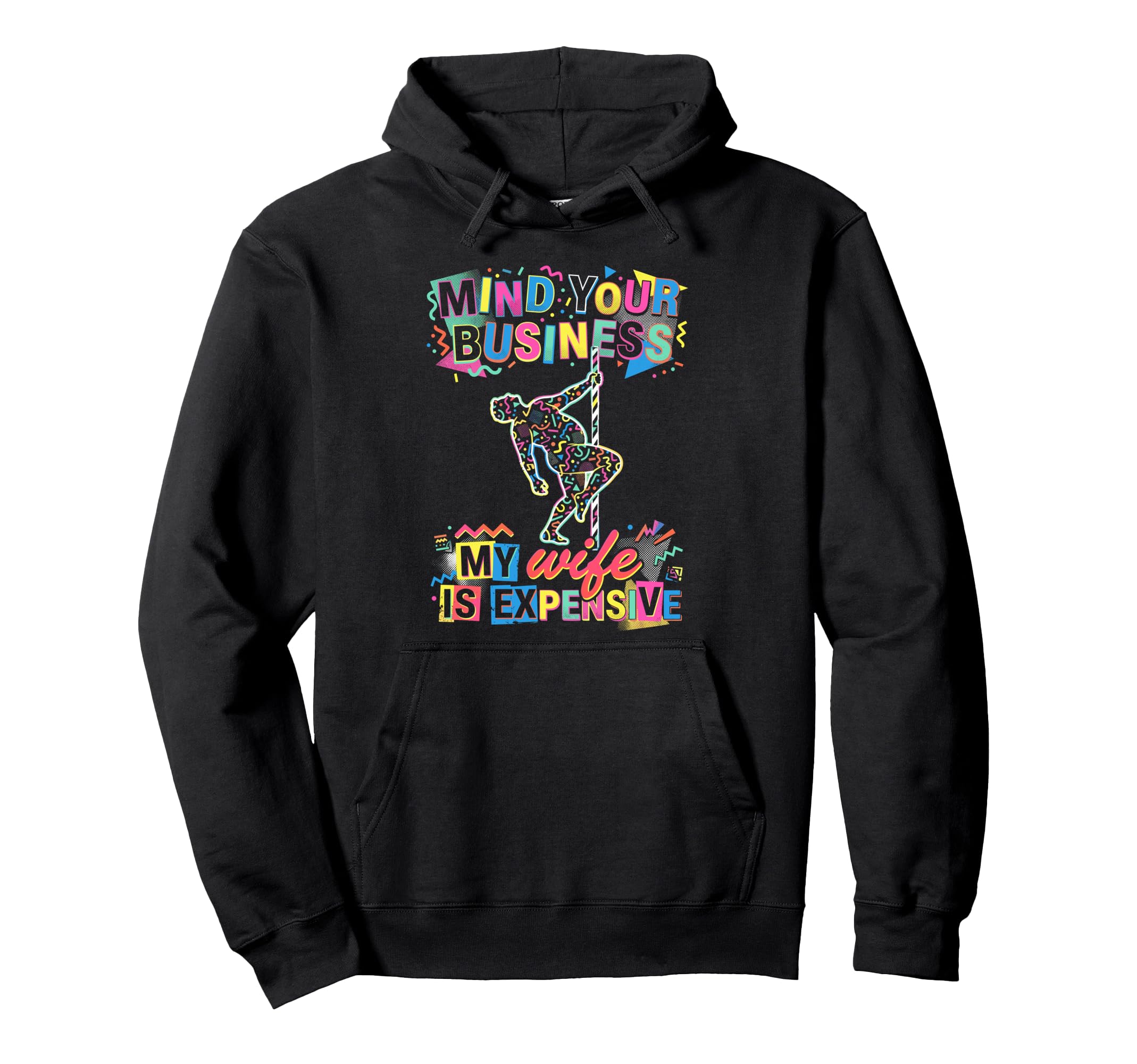 Mind Your Business My Wife Is Expensive Dad Hoodie - Graphic Print Unisex - T-Shirt, Sweatshirt, Hoodie