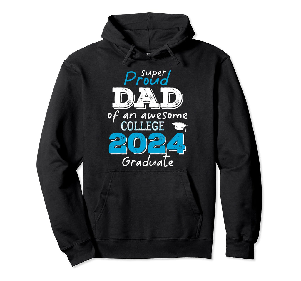 Super Proud Dad Awesome College 2024 Hoodie - Graphic Print Unisex - T-Shirt, Sweatshirt, Hoodie