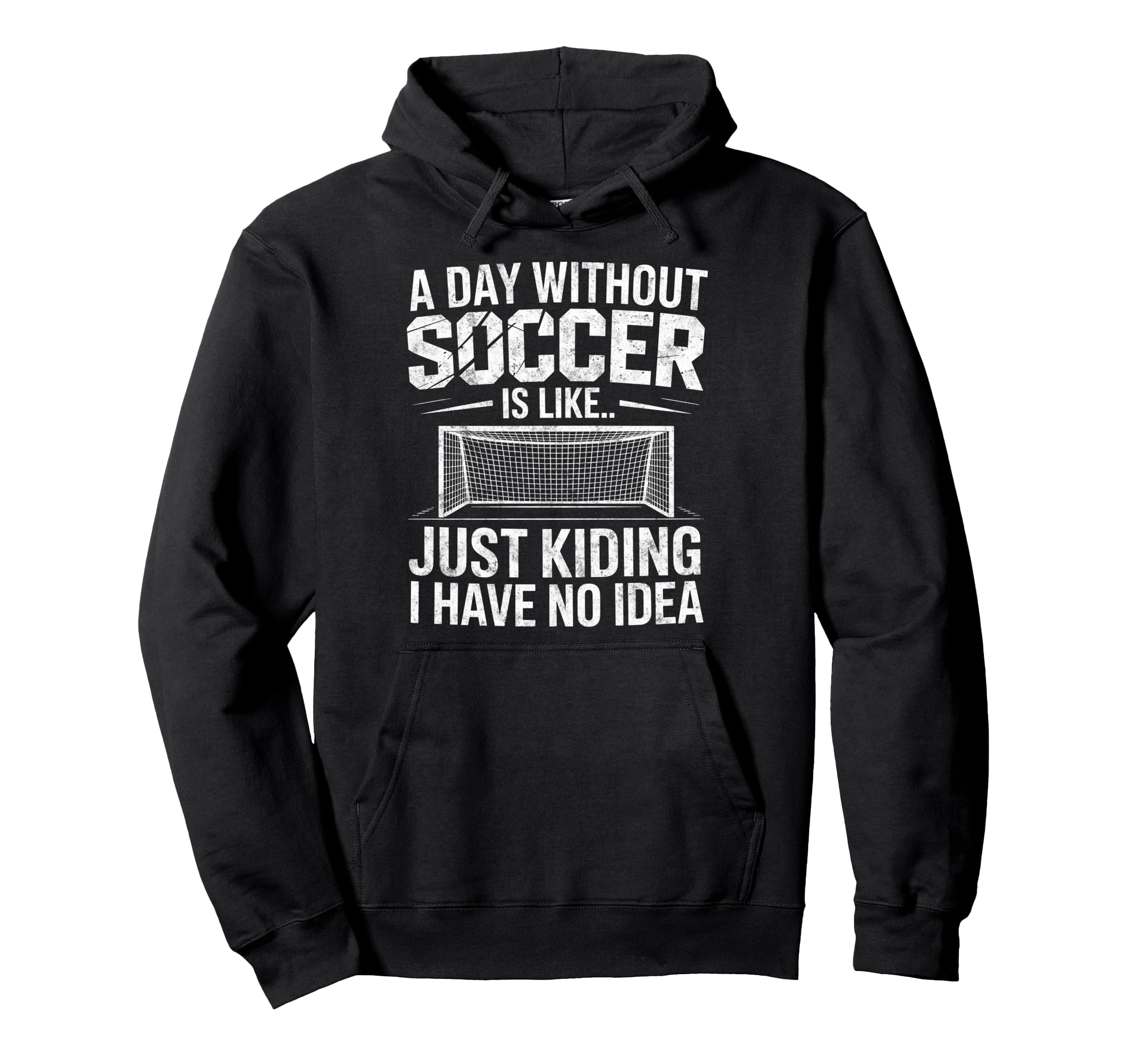 Day Without Soccer Is Just Kidding I Hoodie - Unique Graphic Men Women - T-Shirt, Sweatshirt, Hoodie