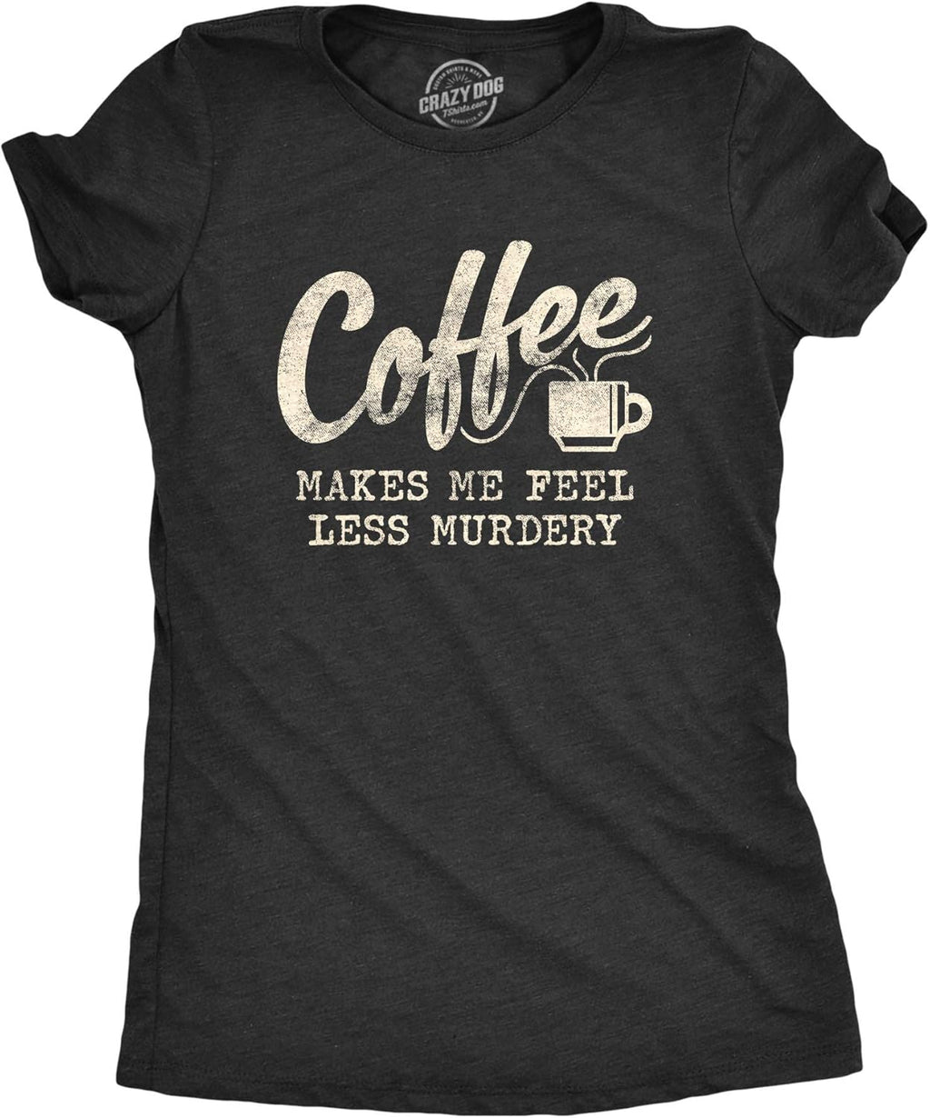Womens Coffee Makes Me Feel Less Murdery Funny - Adult & Kids T-Shirts, Sweatshirts & Hoodies apparel design preview 1