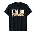 Im 60 Bitches 60Th Birthday Party Gift T-Shirt - Novelty Apparel Men Women - T-Shirt, Sweatshirt, Hoodie