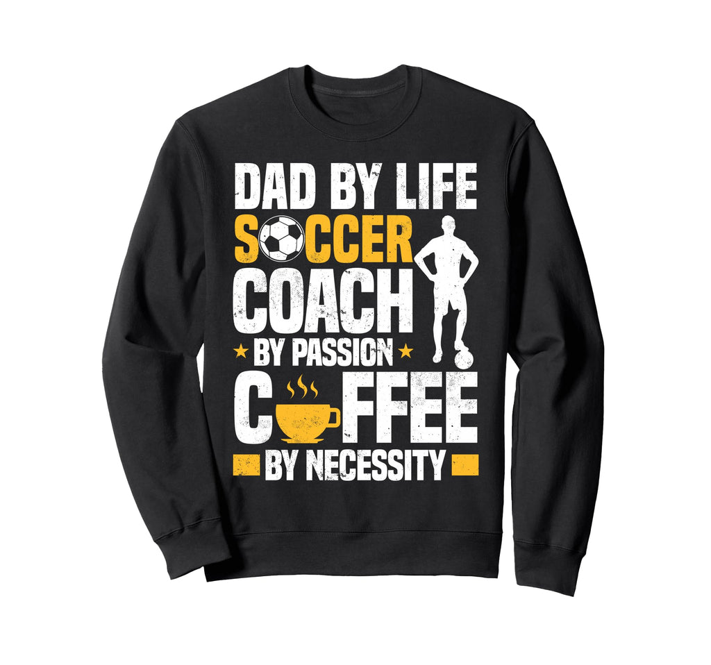 Dad Soccer Coach Coffee Lover Sweatshirt - Streetwear Style Unisex - T-Shirt, Sweatshirt, Hoodie