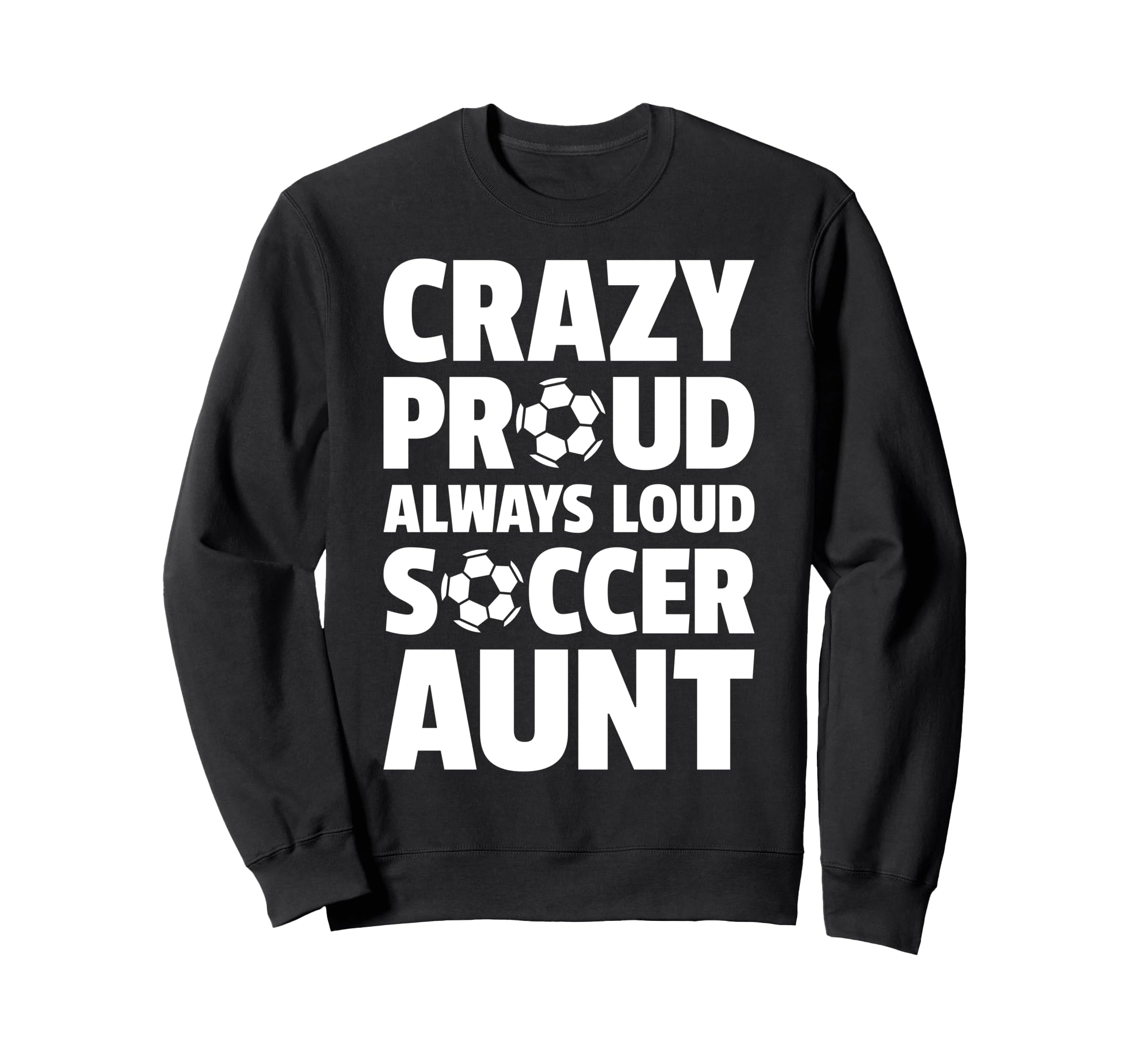 Crazy Proud Always Loud Soccer Aunt Sweatshirt - Trendy Graphic Men Women - T-Shirt, Sweatshirt, Hoodie