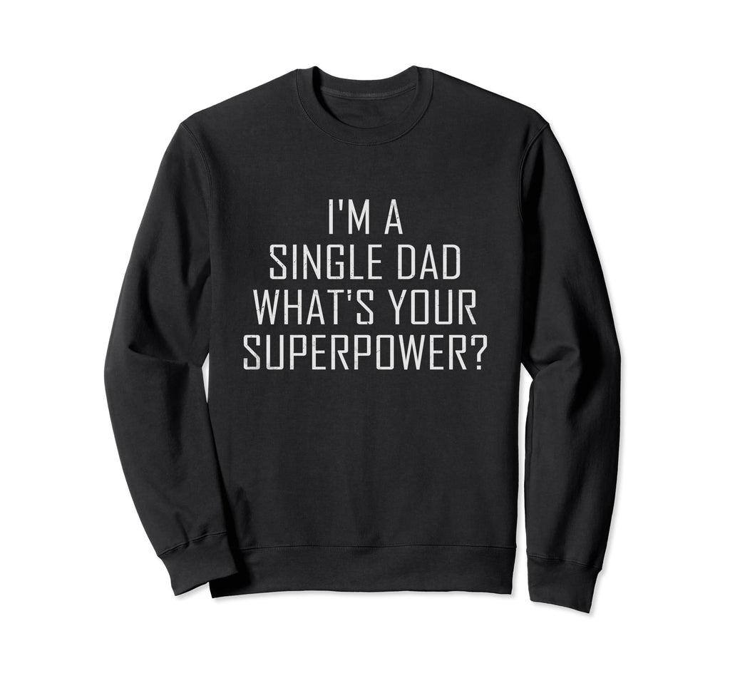 Single Dad Im Single Dad Whats Sweatshirt - Minimalist Print Men Women - T-Shirt, Sweatshirt, Hoodie