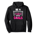 Be Goals Soccer Football Player Game Day Fan Hoodie - Unique Graphic Unisex - T-Shirt, Sweatshirt, Hoodie
