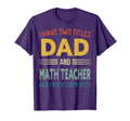I Have Two Titles Dad And Math Teacher T-Shirt - Graphic Print Unisex - T-Shirt, Sweatshirt, Hoodie