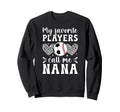 My Favorite Players Call Me Nana Sweatshirt - Graphic Print Men Women - T-Shirt, Sweatshirt, Hoodie