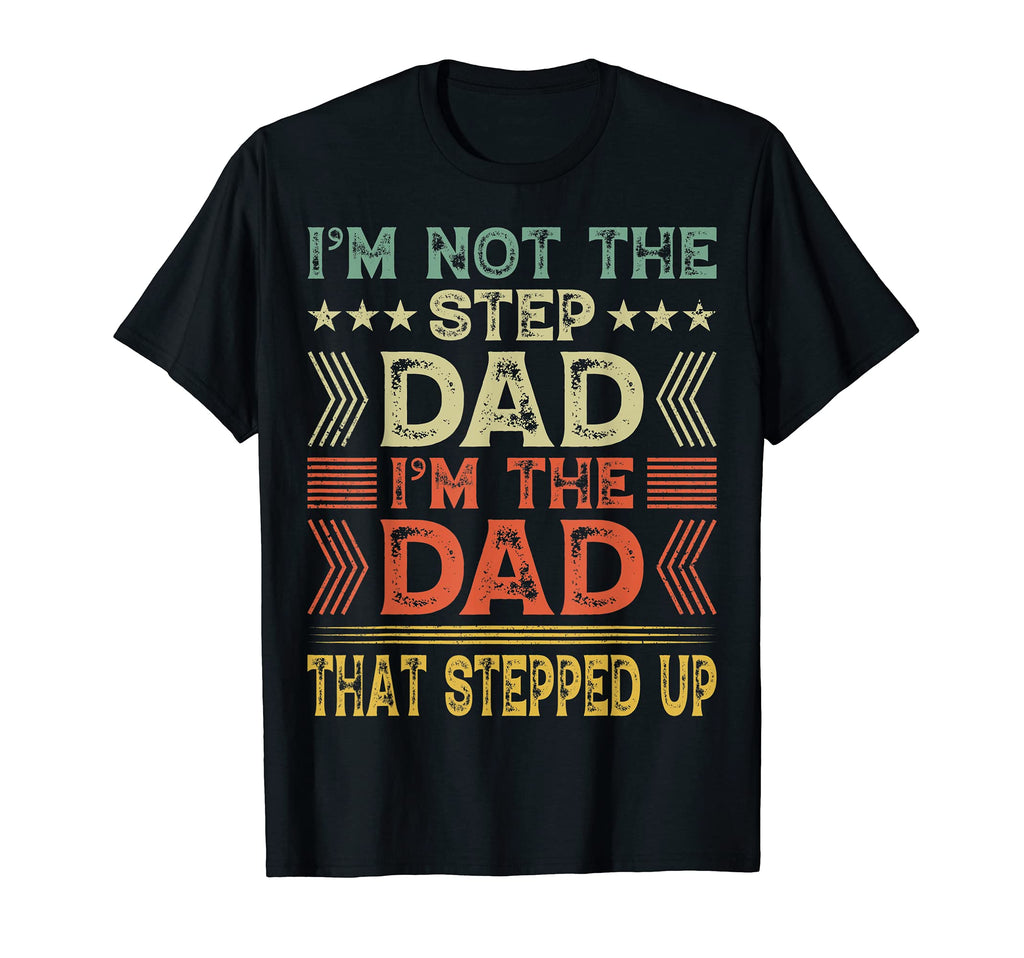 Im Not Step Dad Im Dad That Stepped T-Shirt - Fun Novelty Design Men Women - T-Shirt, Sweatshirt, Hoodie