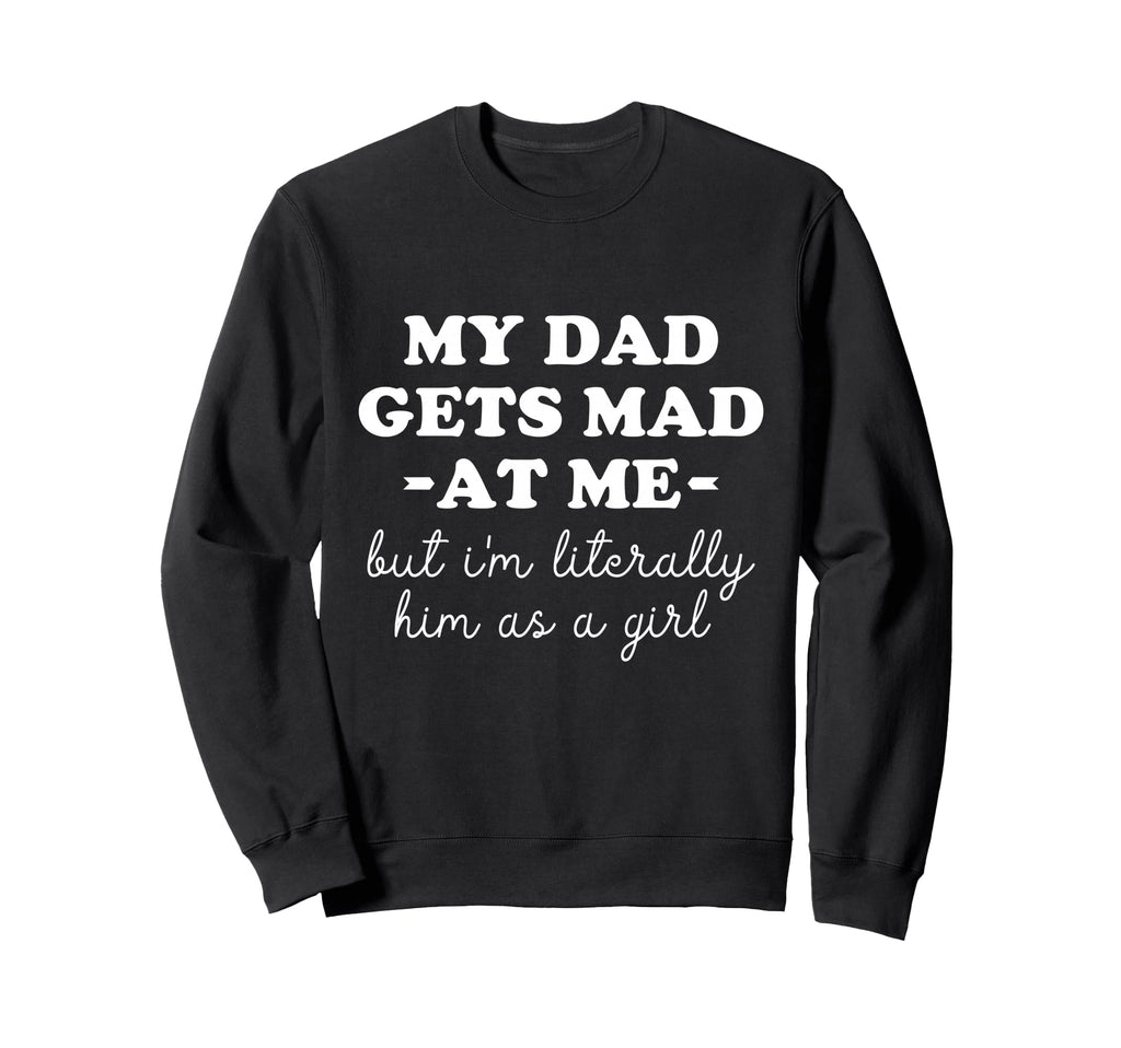 My Dad Gets Mad Me But Im Literally Sweatshirt - Graphic Print for Adults - T-Shirt, Sweatshirt, Hoodie