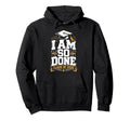 Senior Graduation School I Am So Done Hoodie - Trendy Graphic Men Women - T-Shirt, Sweatshirt, Hoodie