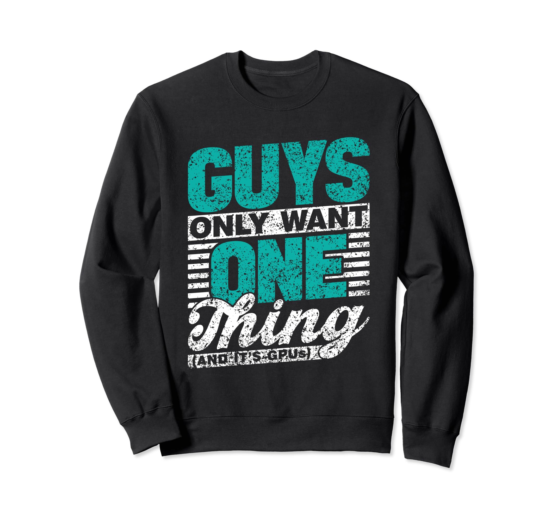 Guys Only Want One Thing And Its Sweatshirt - Streetwear Style Men Women - T-Shirt, Sweatshirt, Hoodie