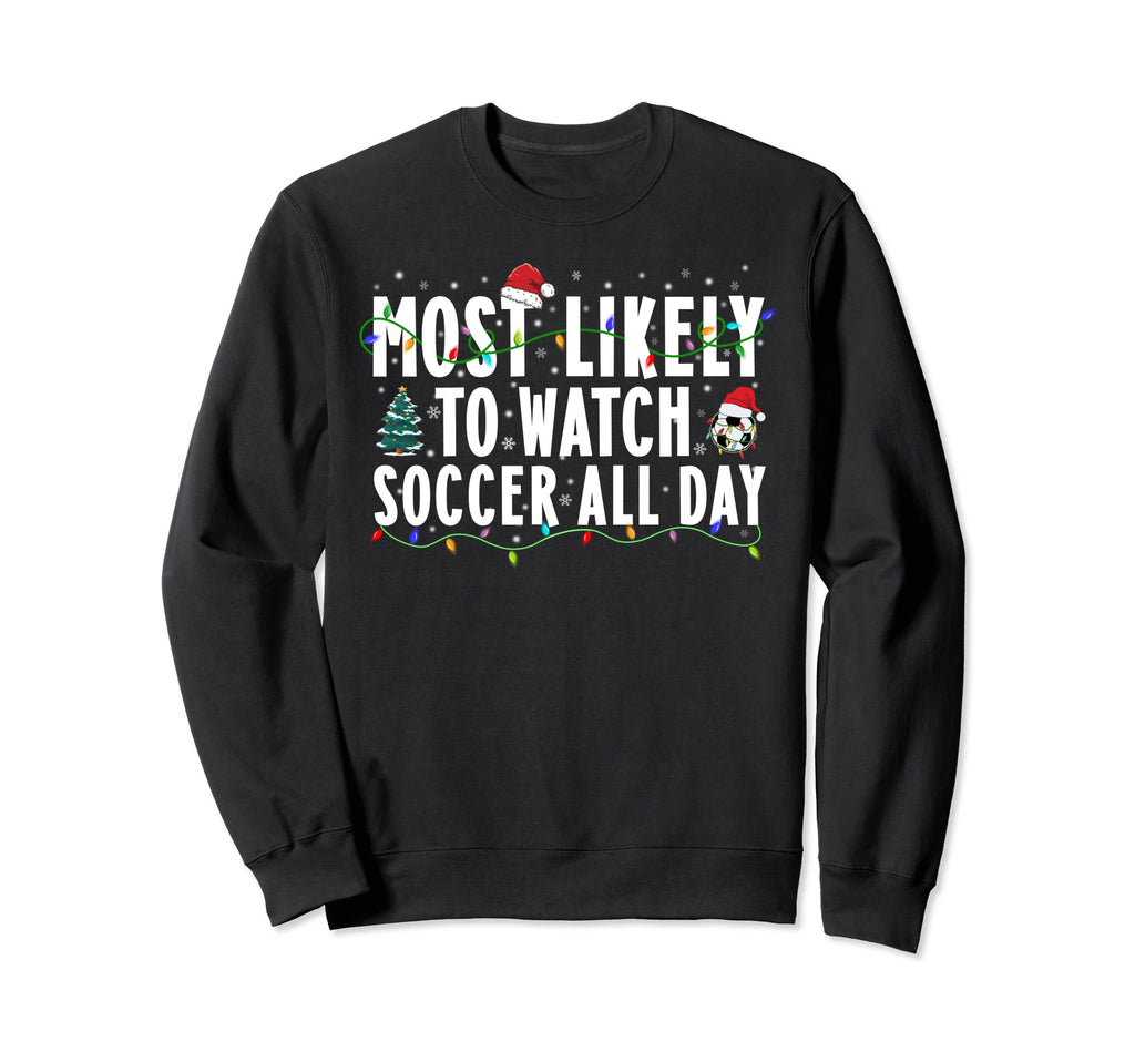 Most Likely To Watch Soccer All Day Sweatshirt - Unique Graphic Men Women - T-Shirt, Sweatshirt, Hoodie