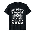 My Favorite Soccer Player Call Me Nana T-Shirt - Novelty Apparel Men Women - T-Shirt, Sweatshirt, Hoodie