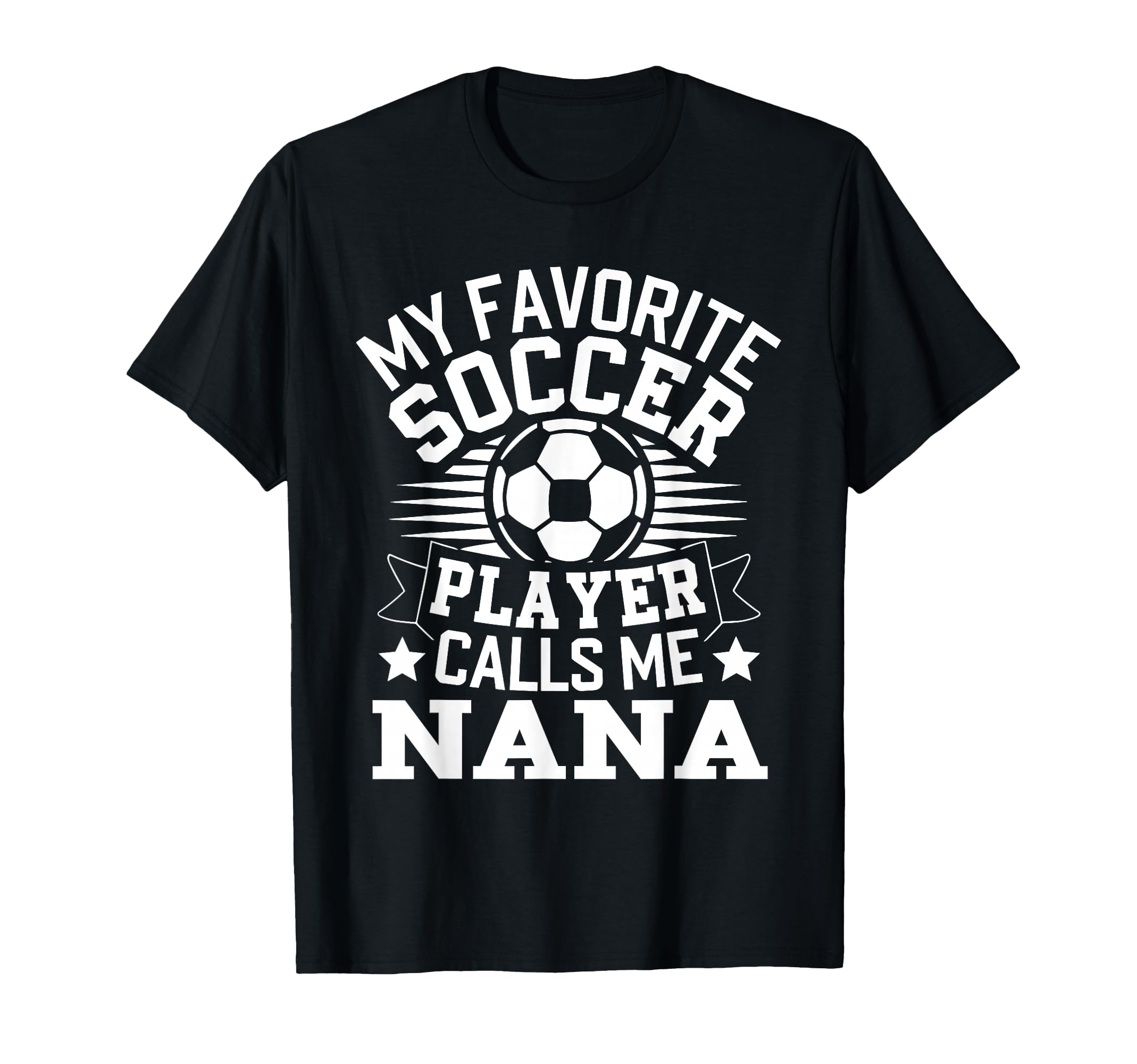 My Favorite Soccer Player Call Me Nana T-Shirt - Novelty Apparel Men Women - T-Shirt, Sweatshirt, Hoodie