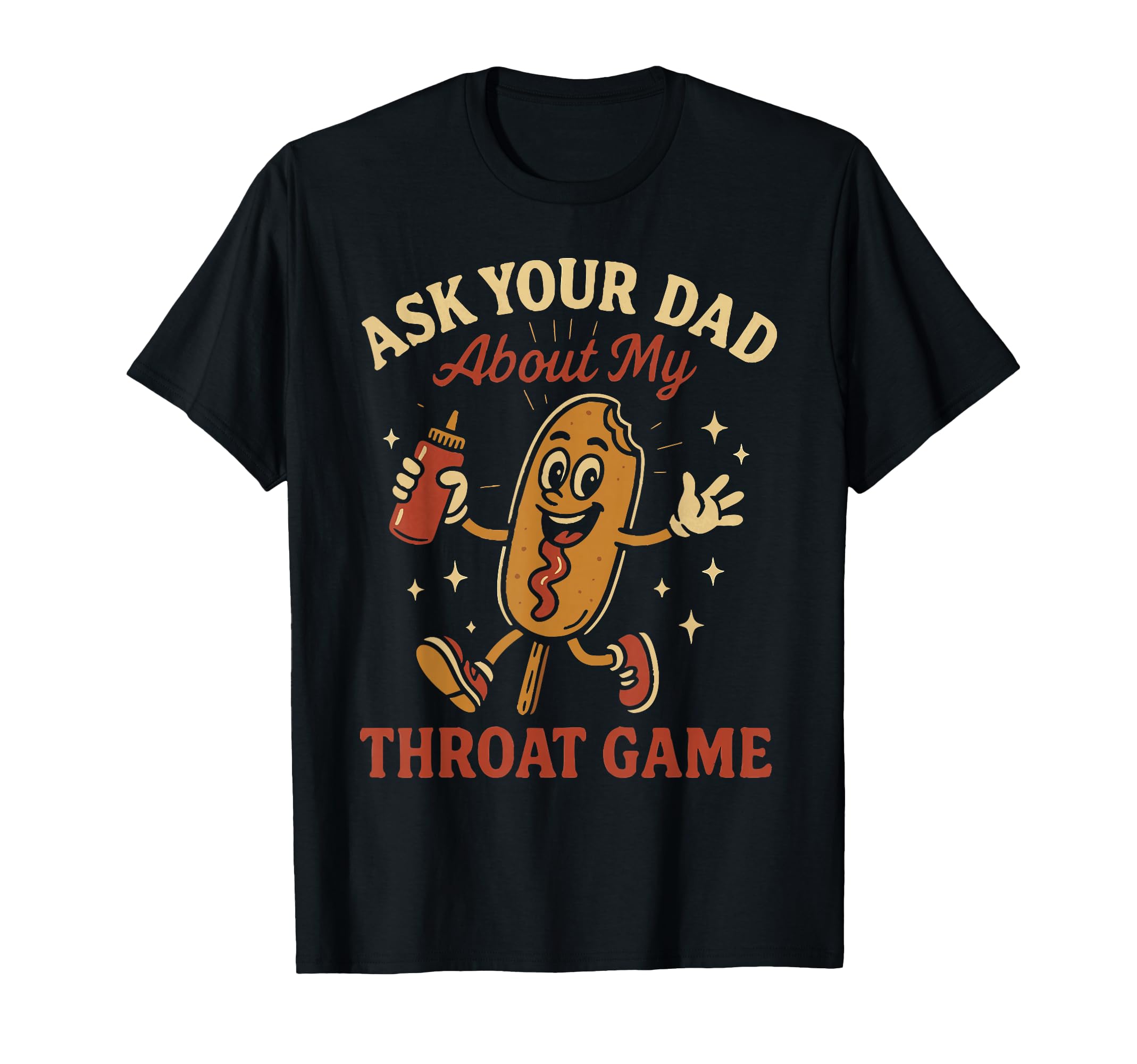 Ask Your Dad About My Throat Game T-Shirt - Casual Everyday Wear Unisex - T-Shirt, Sweatshirt, Hoodie
