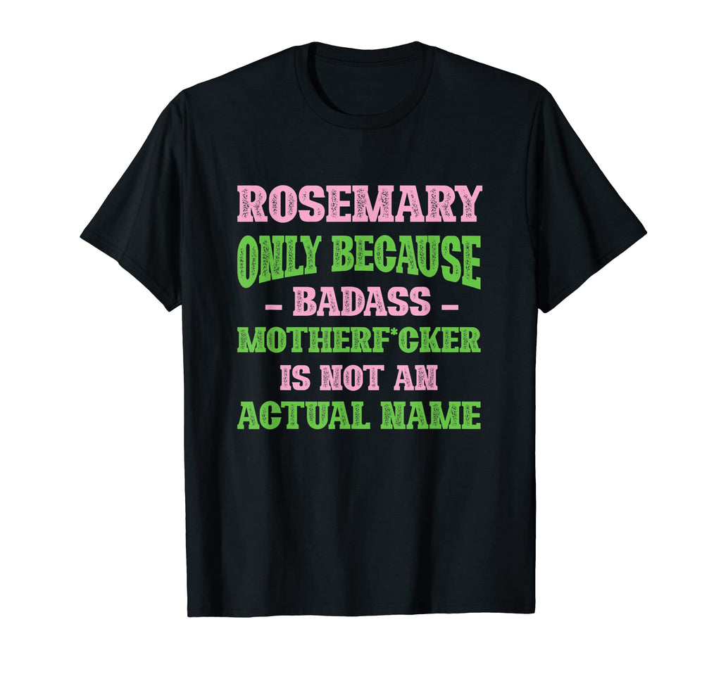 Badass Rosemary Name Unique Nickname Quirky T-Shirt - Graphic Print Unisex - T-Shirt, Sweatshirt, Hoodie