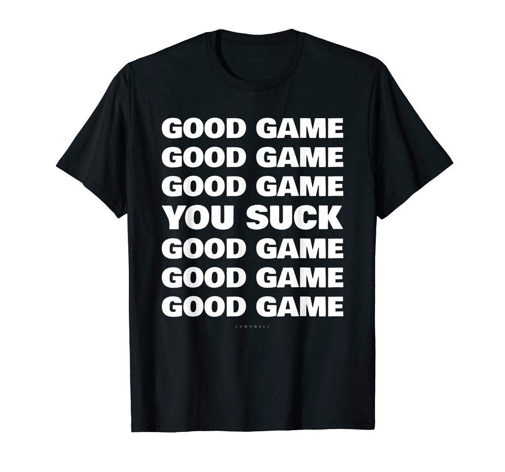 Good Game You Suck Funny Soccer Shirts T-Shirt - Fun Novelty Design Unisex - T-Shirt, Sweatshirt, Hoodie