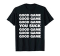 Good Game You Suck Funny Soccer Shirts T-Shirt - Fun Novelty Design Unisex - T-Shirt, Sweatshirt, Hoodie
