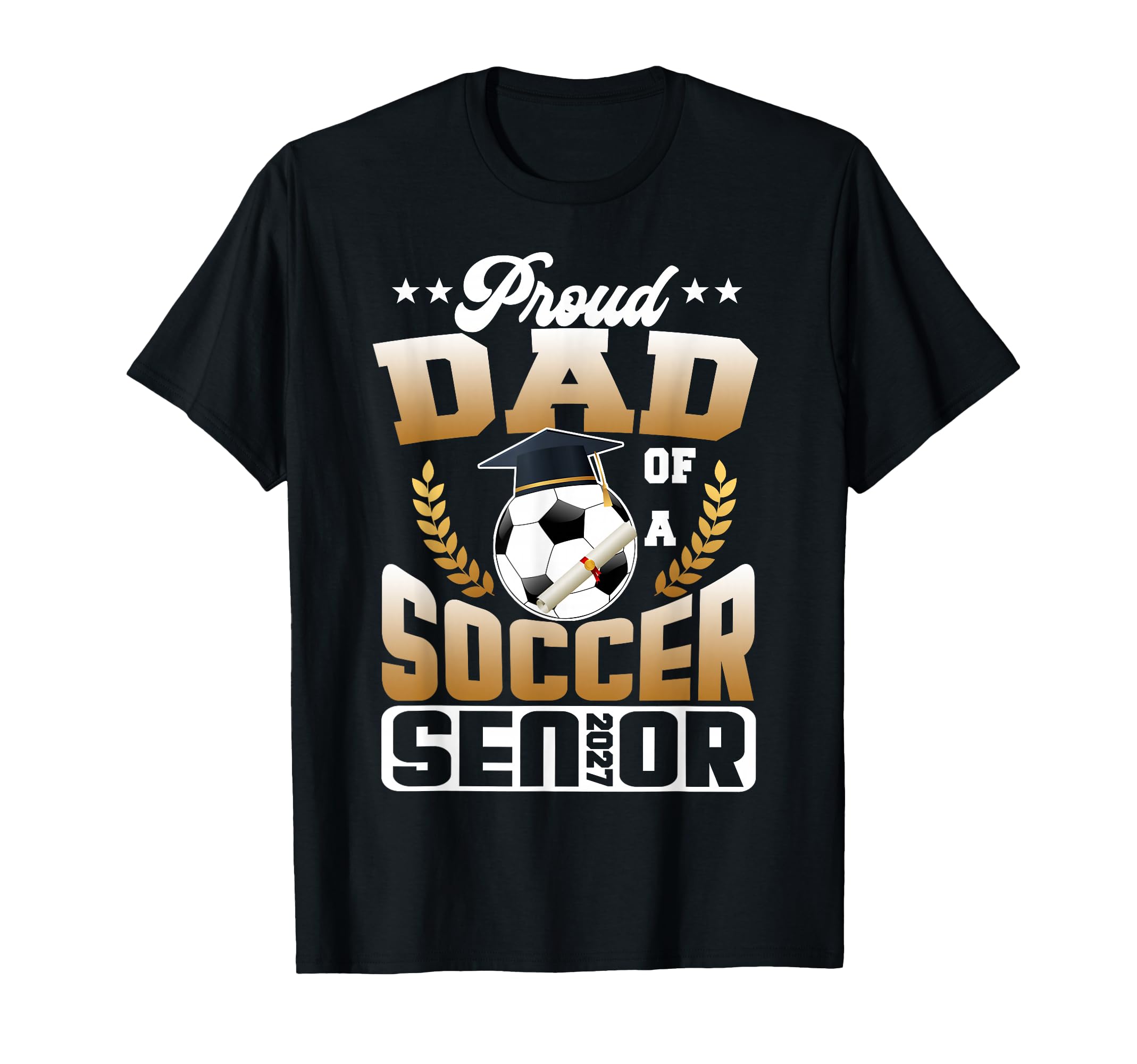 Proud Dad Soccer Senior Class 2027 T-Shirt - Streetwear Style Men Women - T-Shirt, Sweatshirt, Hoodie